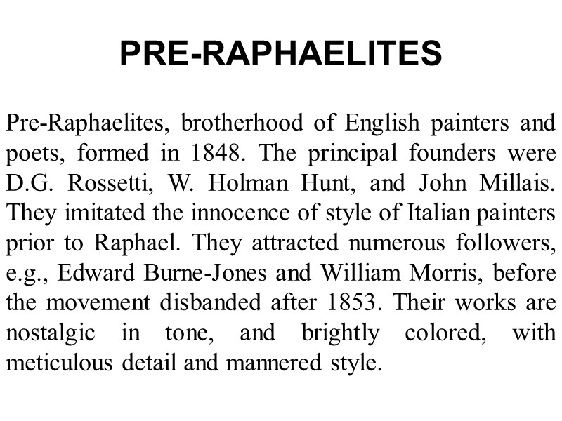 PRE-RAPHAELITES  Pre-Raphaelites, brotherhood of English painters and poets, formed in 1848. The principal